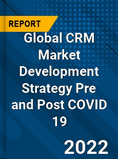 Global CRM Market Development Strategy Pre and Post COVID 19