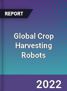 Global Crop Harvesting Robots Market