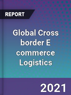 Global Cross border E commerce Logistics Market