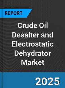 Global Crude Oil Desalter and Electrostatic Dehydrator Market