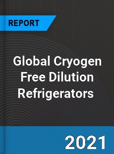 Global Cryogen Free Dilution Refrigerators Market