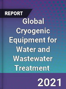Global Cryogenic Equipment for Water and Wastewater Treatment Market