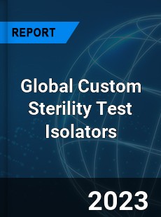 Global Custom Sterility Test Isolators Industry