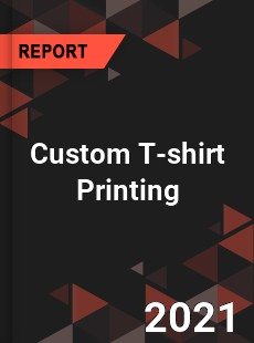 Global Custom T shirt Printing Market