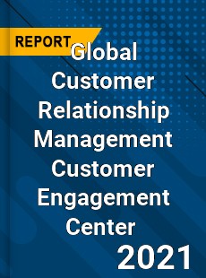 Global Customer Relationship Management Customer Engagement Center Market
