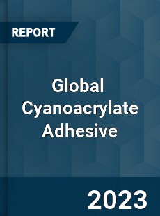 Global Cyanoacrylate Adhesive Market