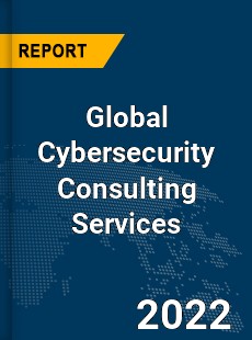 Global Cybersecurity Consulting Services Market