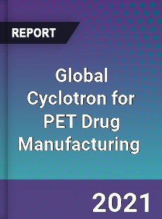 Global Cyclotron for PET Drug Manufacturing Market