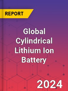 Global Cylindrical Lithium Ion Battery Market
