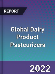 Global Dairy Product Pasteurizers Market
