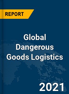 Global Dangerous Goods Logistics Market