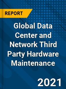 Data Center and Network Third Party Hardware Maintenance Market