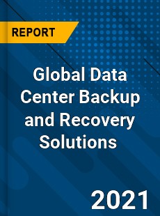 Global Data Center Backup and Recovery Solutions Market
