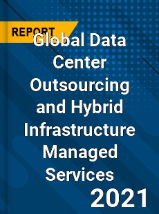 Global Data Center Outsourcing and Hybrid Infrastructure Managed Services Market