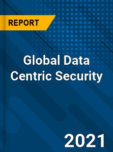 Global Data Centric Security Market