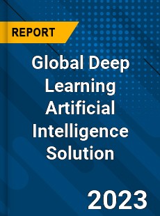Global Deep Learning Artificial Intelligence Solution Industry