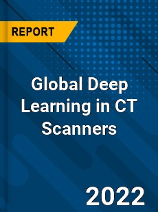 Global Deep Learning in CT Scanners Market