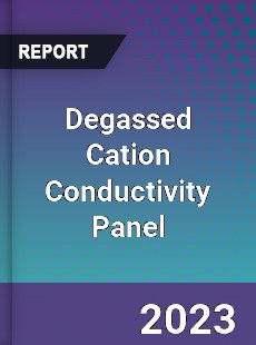 Global Degassed Cation Conductivity Panel Market