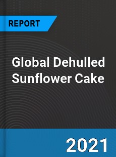Global Dehulled Sunflower Cake Market