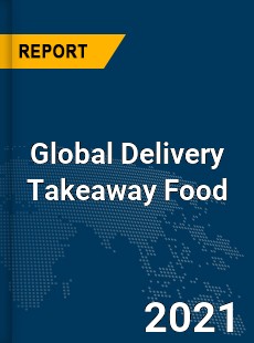 Global Delivery Takeaway Food Market