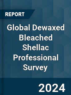 Global Dewaxed Bleached Shellac Professional Survey Report