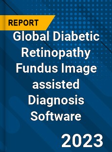 Global Diabetic Retinopathy Fundus Image assisted Diagnosis Software Industry