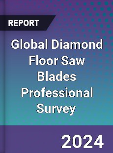 Global Diamond Floor Saw Blades Professional Survey Report