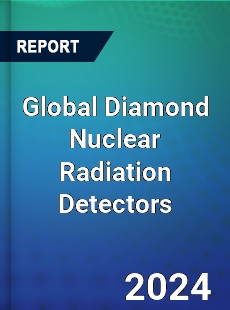 Global Diamond Nuclear Radiation Detectors Industry