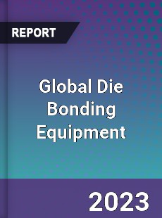 Global Die Bonding Equipment Market