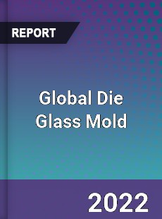 Global Die Glass Mold Market