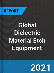 Global Dielectric Material Etch Equipment Industry