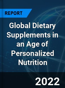 Global Dietary Supplements in an Age of Personalized Nutrition Market