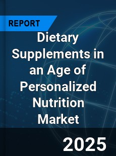 Dietary Supplements in an Age of Personalized Nutrition Market