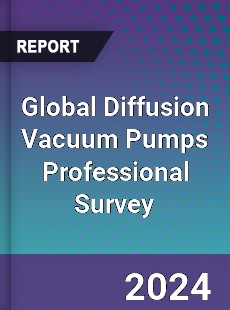 Global Diffusion Vacuum Pumps Professional Survey Report