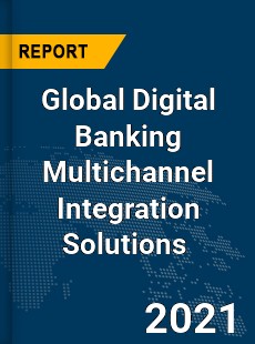 Global Digital Banking Multichannel Integration Solutions Market