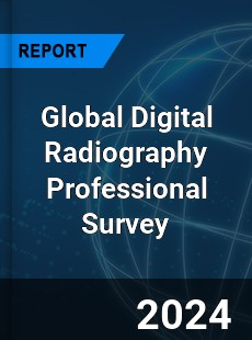 Global Digital Radiography Professional Survey Report