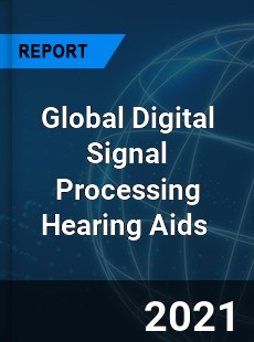 Global Digital Signal Processing Hearing Aids Market