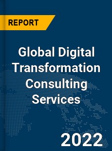Global Digital Transformation Consulting Services Market