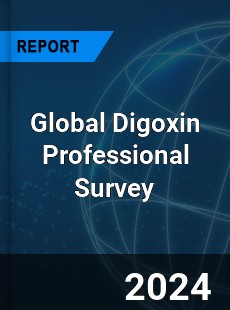 Global Digoxin Professional Survey Report