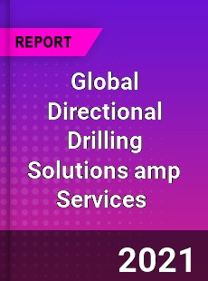 Global Directional Drilling Solutions amp Services Market