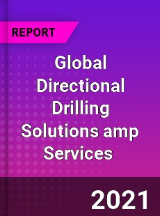 Global Directional Drilling Solutions amp Services Market