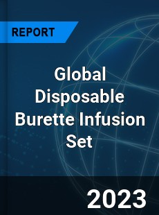 Global Disposable Burette Infusion Set Industry