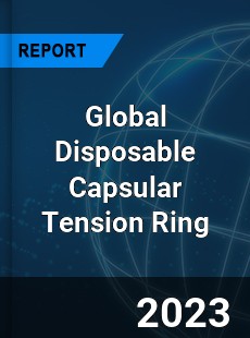 Global Disposable Capsular Tension Ring Industry