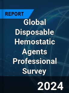 Global Disposable Hemostatic Agents Professional Survey Report