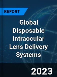 Global Disposable Intraocular Lens Delivery Systems Industry