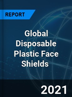 Global Disposable Plastic Face Shields Market
