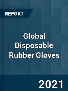 Global Disposable Rubber Gloves Market