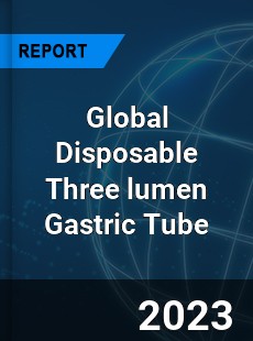 Global Disposable Three lumen Gastric Tube Industry