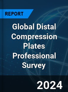 Global Distal Compression Plates Professional Survey Report