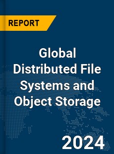 Global Distributed File Systems and Object Storage Market